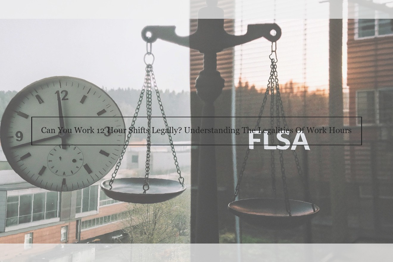 Can You Work 12 Hour Shifts Legally? Understanding The Legalities Of Work Hours