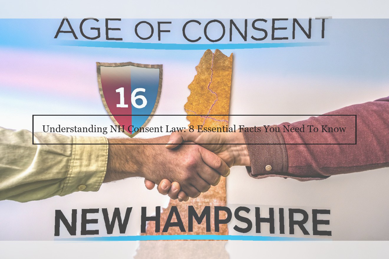 Understanding NH Consent Law: 8 Essential Facts You Need To Know